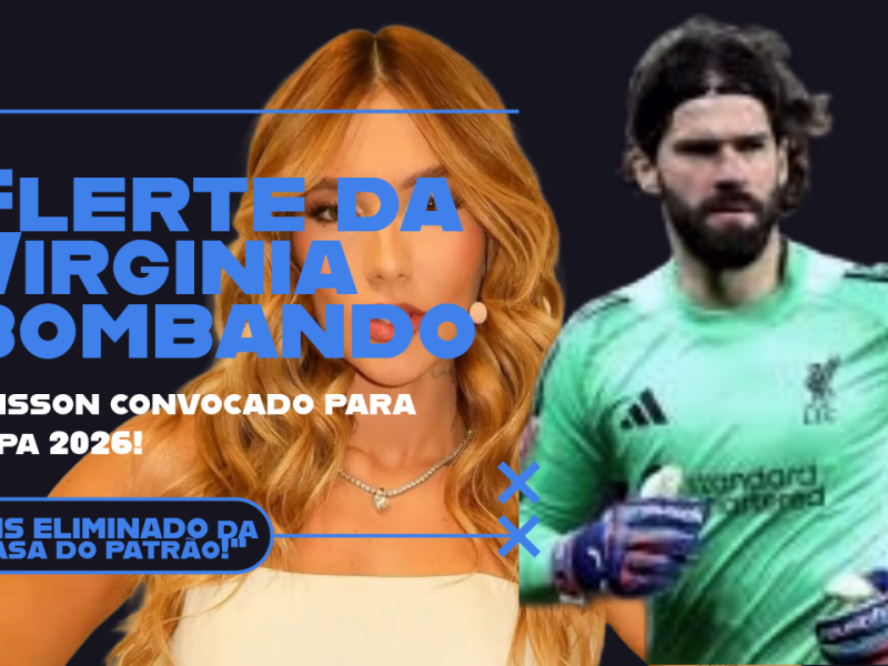 Flerte da Virginia bombando| Alisson convocado para Copa | Luis eliminado da&nbsp;#CasadoPatrão